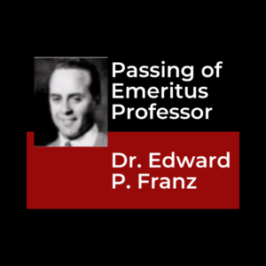 Passing of Emeritus Professor, Dr. Edward P. Franz